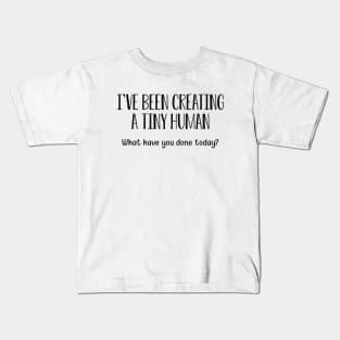 New Mom - I've been creating a tiny human. Kids T-Shirt